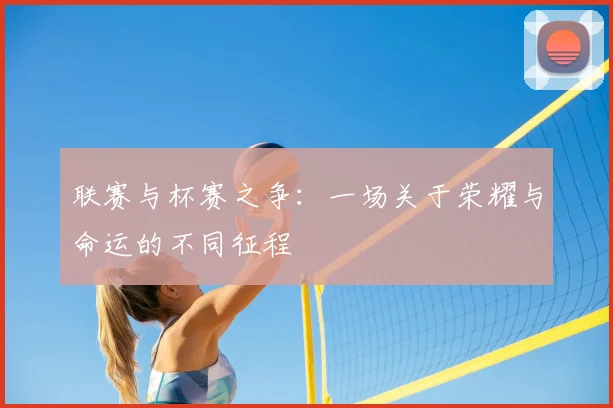 联赛与杯赛之争:一场关于荣耀与命运的不同征程