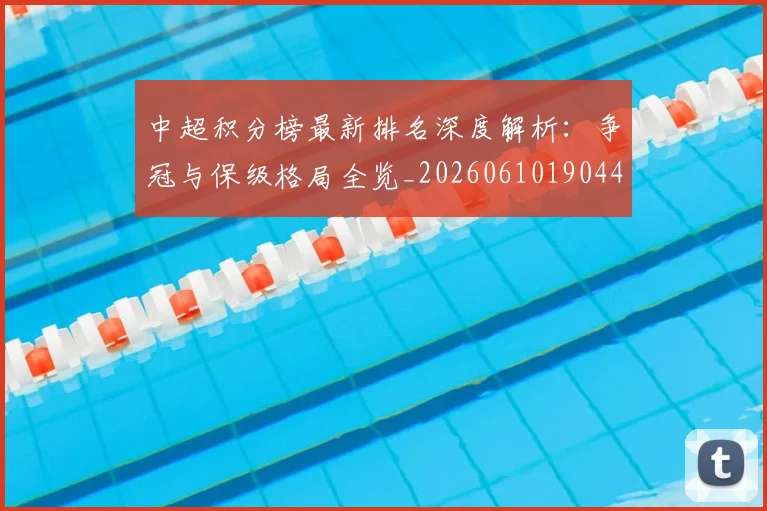 中超积分榜最新排名深度解析:争冠与保级格局全览_20260610190447