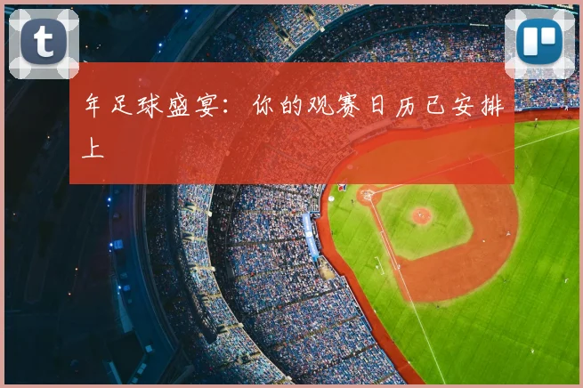 年足球盛宴:你的观赛日历已安排上