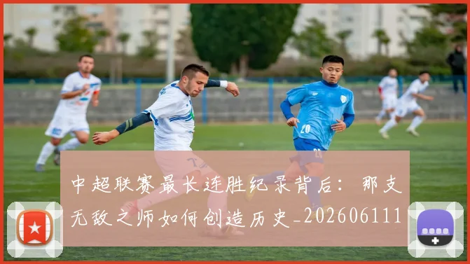 中超联赛最长连胜纪录背后:那支无敌之师如何创造历史_20260611141640